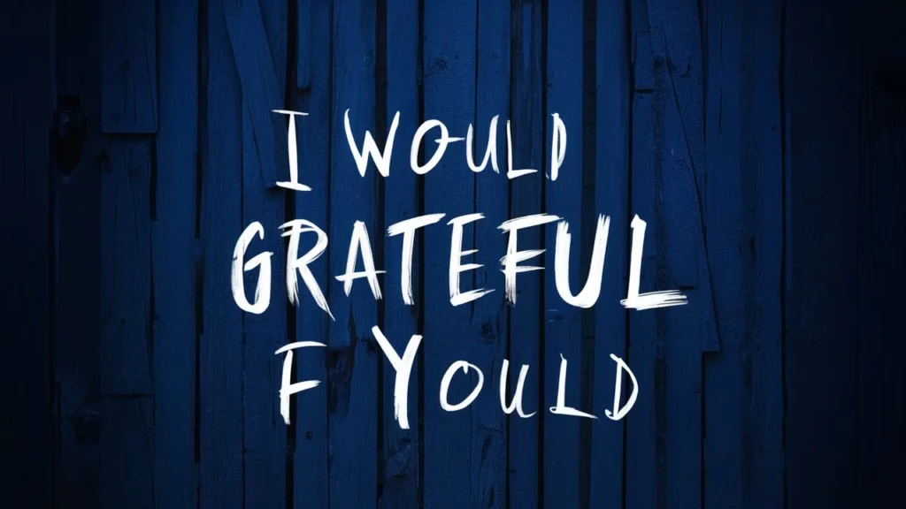  I Would Be Grateful If You Could