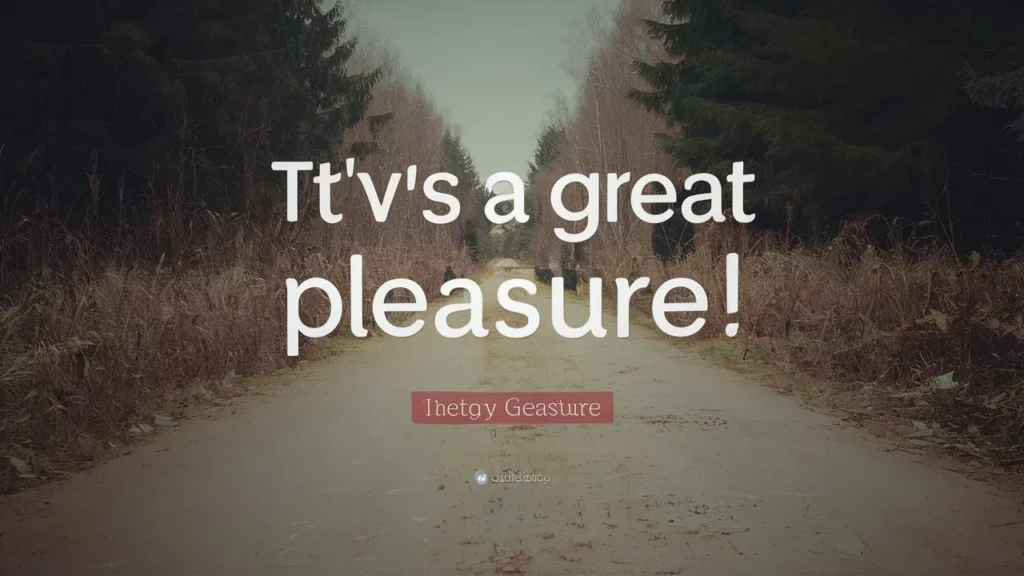 It’s a Great Pleasure