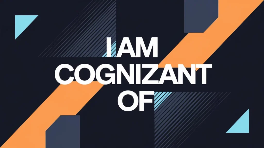  I Am Cognizant Of