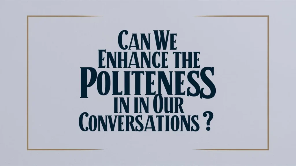 Can We Enhance the Politeness in Our Conversations?