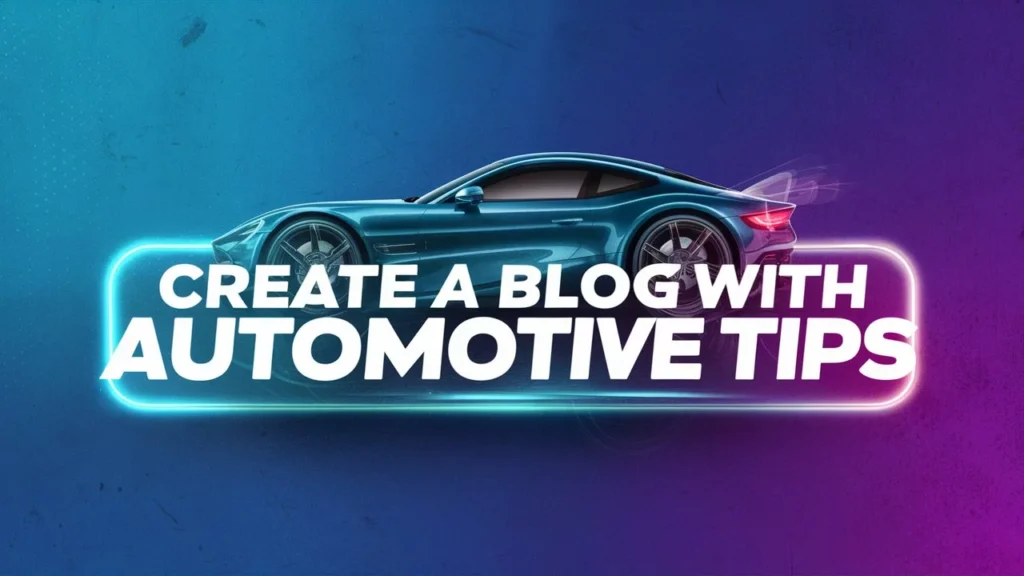 Create a Blog with Automotive Tips