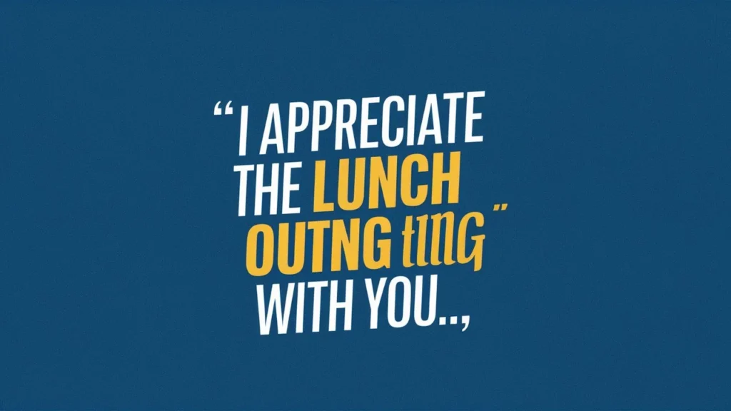 I appreciate the lunch outing with you.
