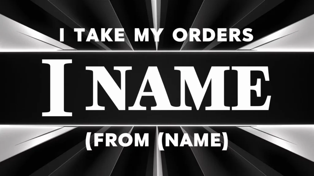  "I Take My Orders from [Name]"