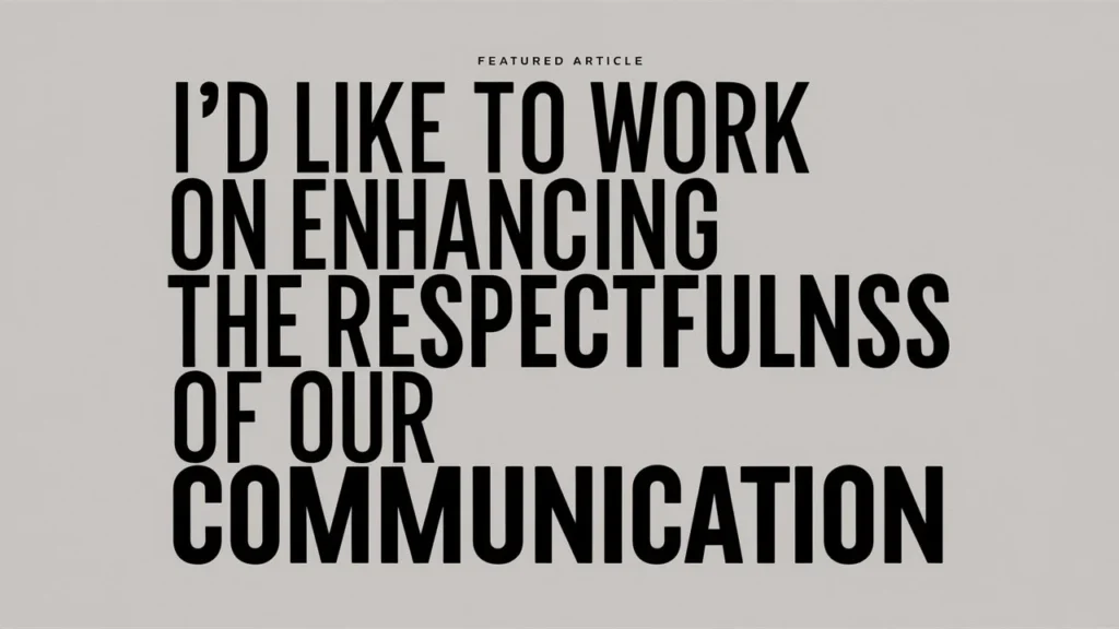 I’d Like to Work on Enhancing the Respectfulness of Our Communication