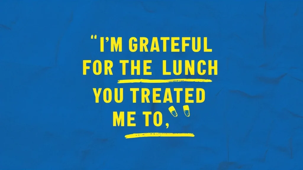 I'm grateful for the lunch you treated me to.