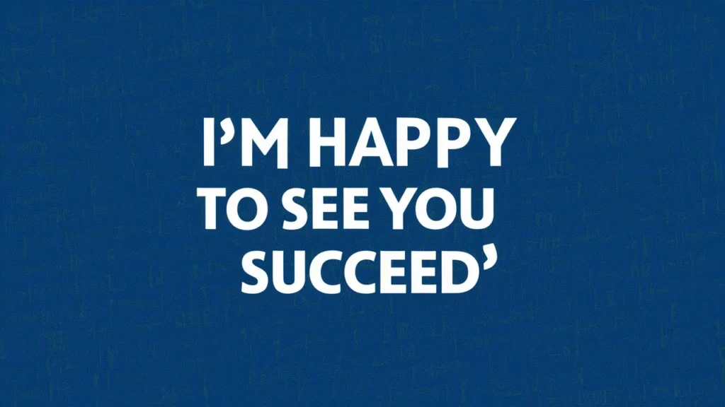 I’m Happy to See You Succeed