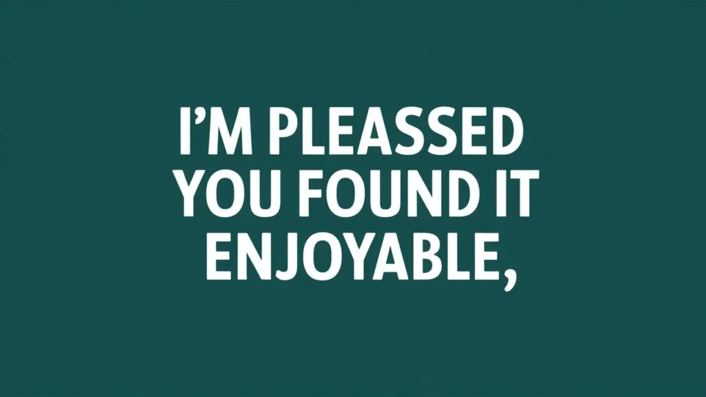  I’m Pleased You Found It Enjoyable