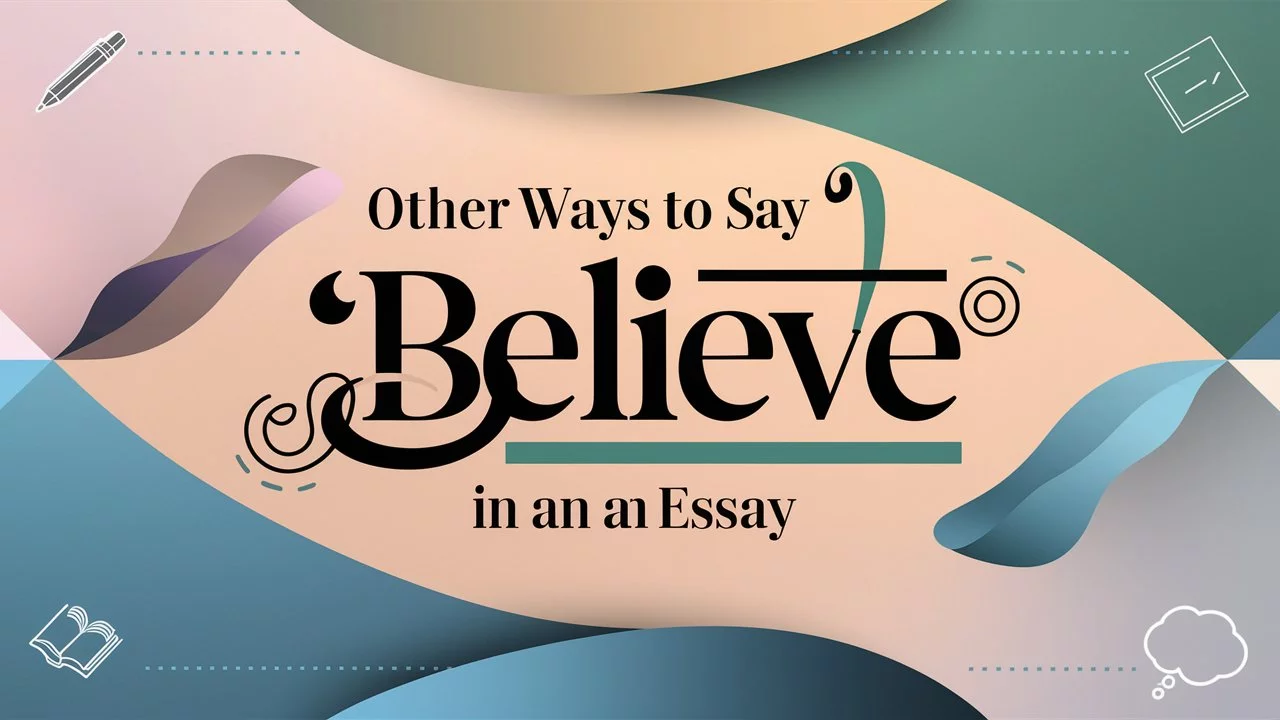 Other Ways to Say “I Believe” in an Essay