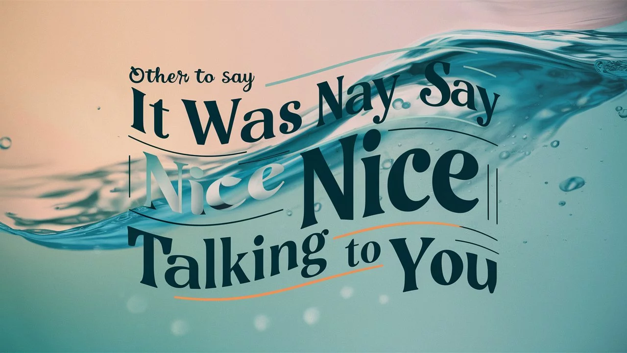 Other Ways to Say “It Was Nice Talking to You”