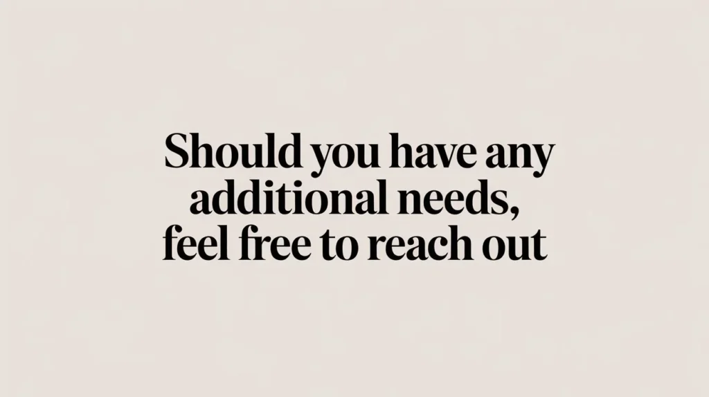  Should You Have Any Additional Needs, Feel Free to Reach Out