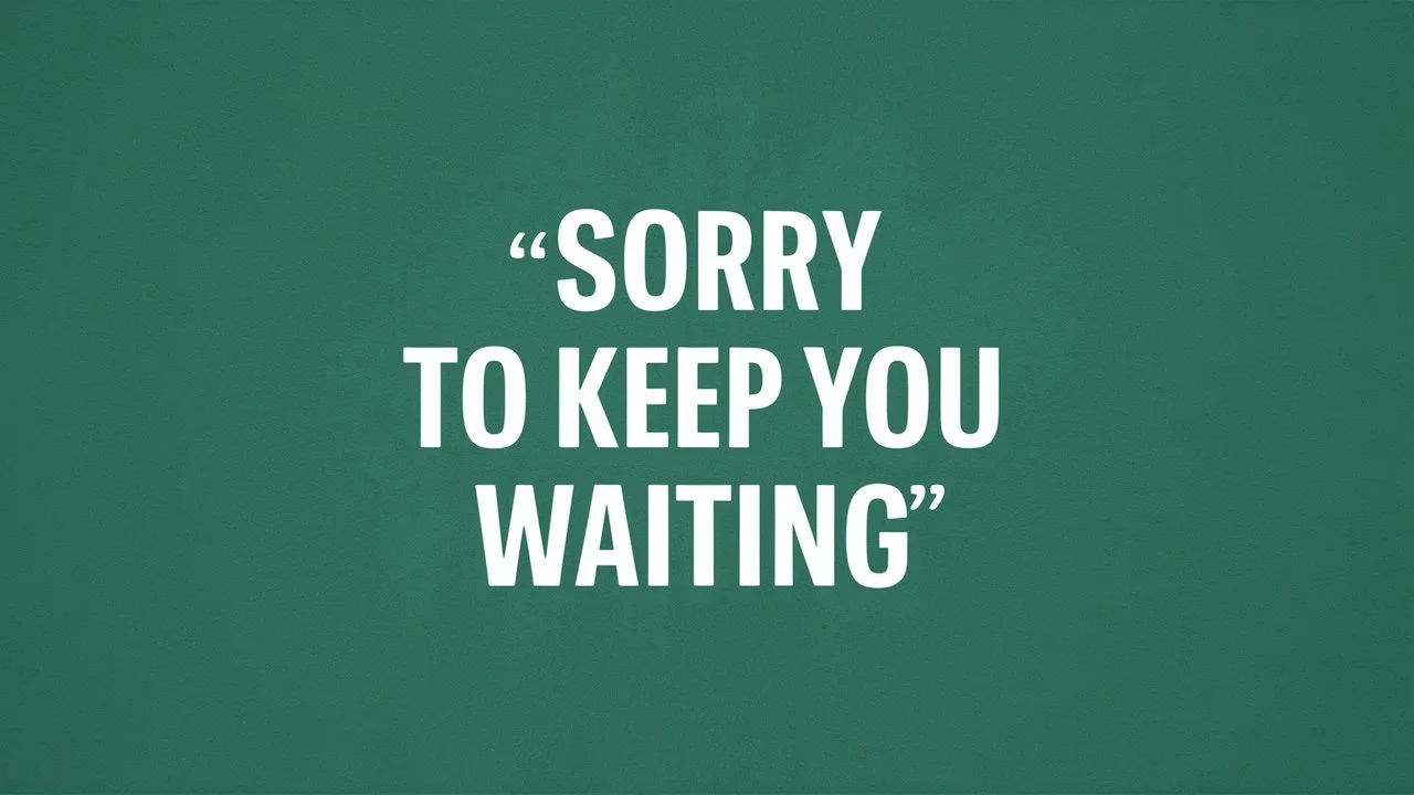 Sorry to Keep You Waiting