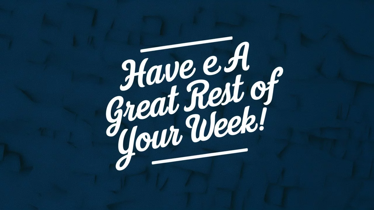 Synonyms for “Have a Great Rest of Your Week”