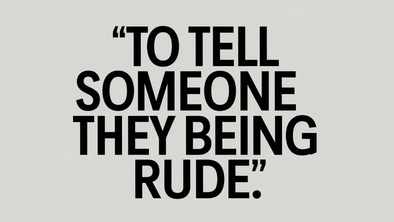 Tell Someone They Are Being Rude