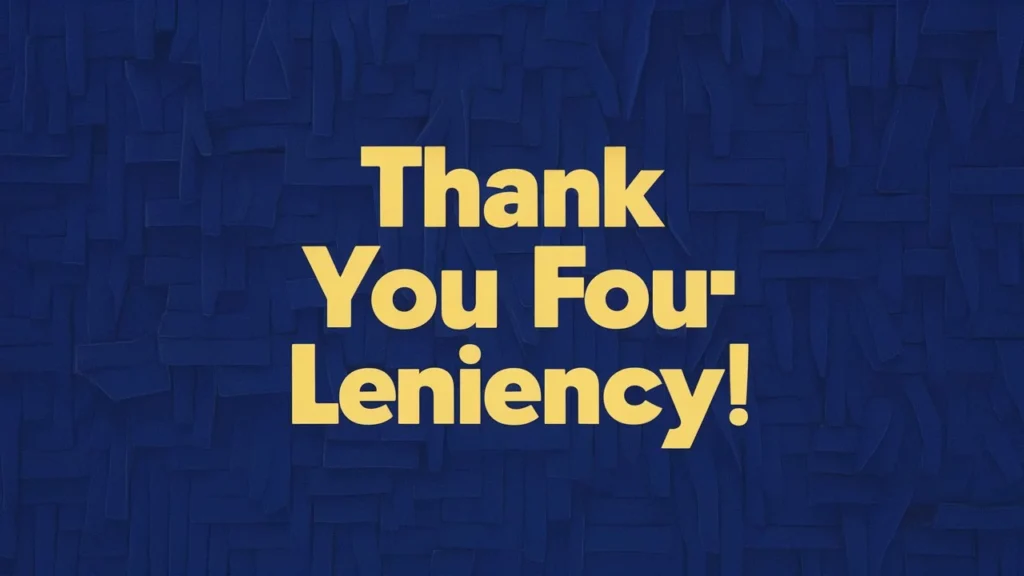 Thank you for your leniency