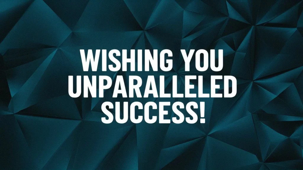  Wishing you unparalleled success