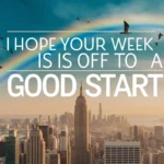 “I Hope Your Week Is Off to a Good Start” (With Examples)