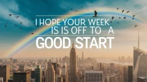 “I Hope Your Week Is Off to a Good Start” (With Examples)