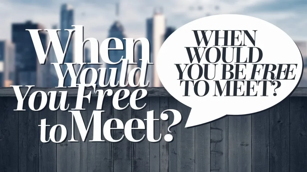 When would you be free to meet?