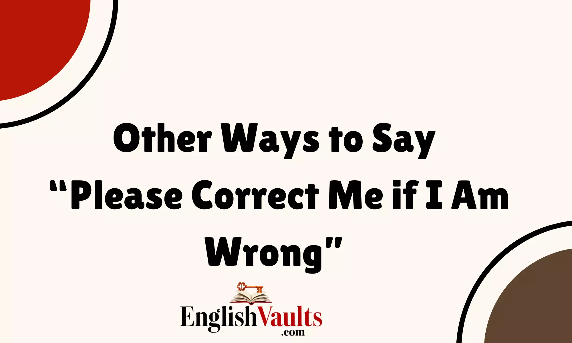 “Please Correct Me if I Am Wrong”